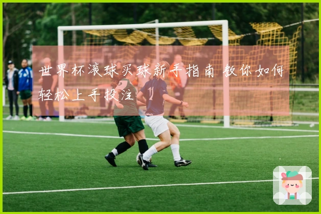 世界杯滚球买球新手指南 教你如何轻松上手投注