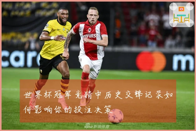 世界杯冠军竞猜中历史交锋记录如何影响你的投注决策