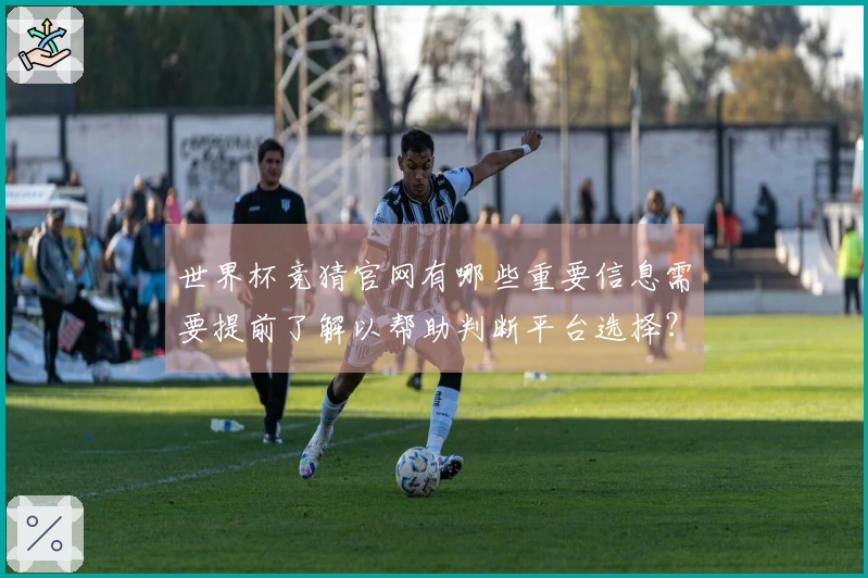 世界杯竞猜官网有哪些重要信息需要提前了解以帮助判断平台选择？