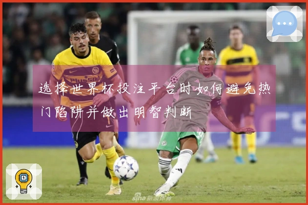 选择世界杯投注平台时如何避免热门陷阱并做出明智判断